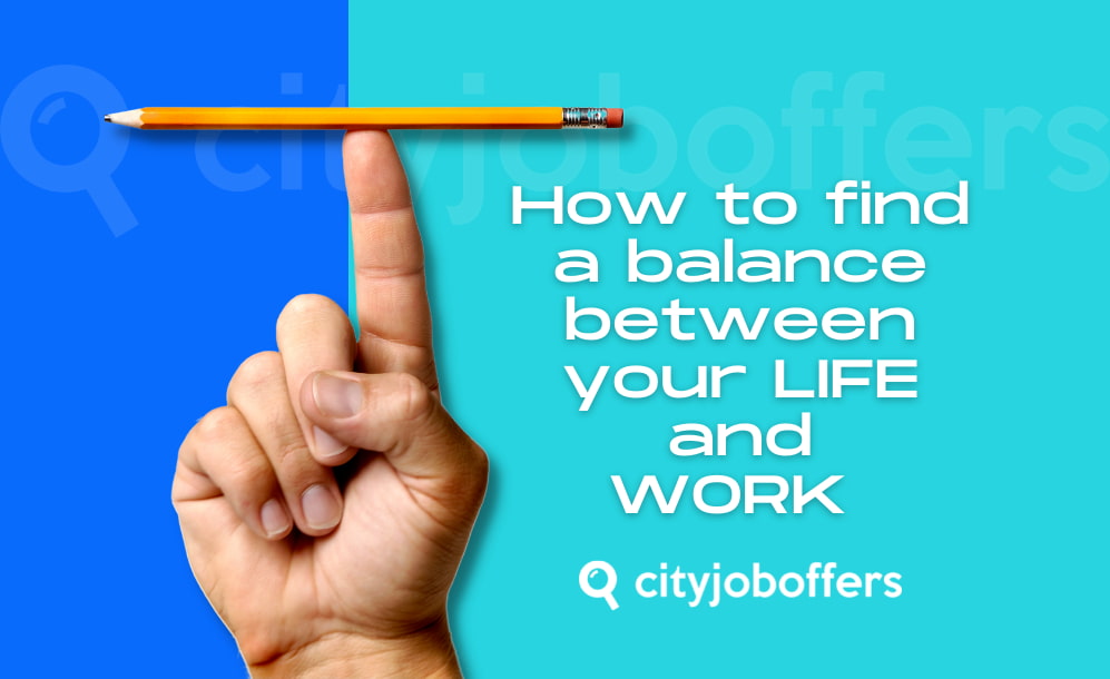 How to find balance between your life and work CITY-JOB-OFFERS