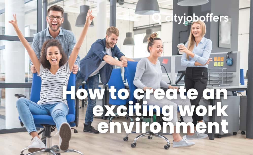 How to create an exciting work environment