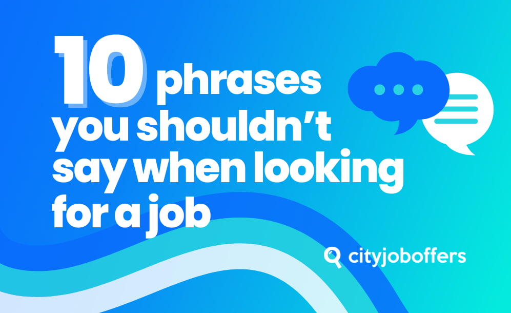 10 phrases you shouldn’t say when looking for a job CITY-JOB-OFFERS